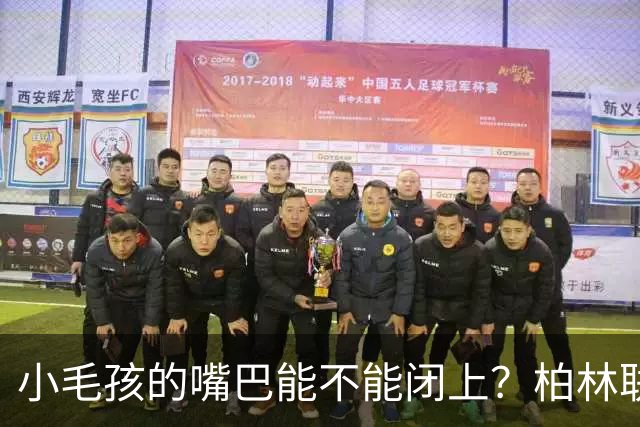 小毛孩的嘴巴能不能闭上？柏林联的幽默自嘲