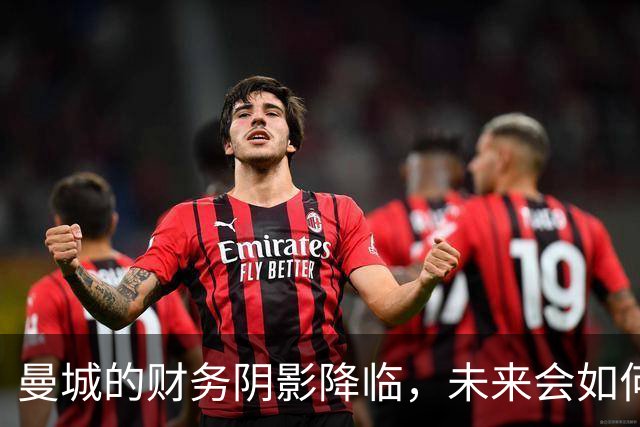 曼城的财务阴影降临，未来会如何发展？