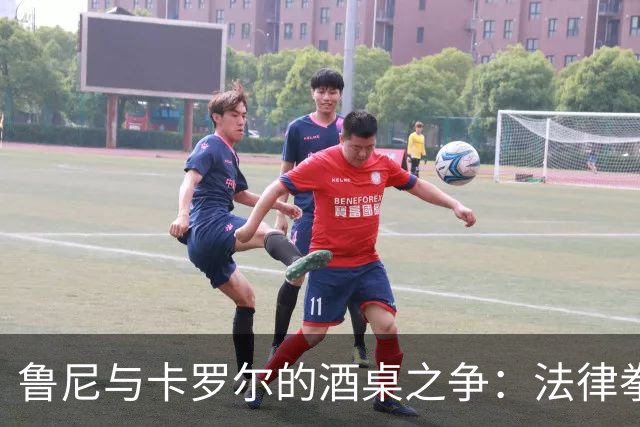 鲁尼与卡罗尔的酒桌之争：法律拳击要上场了！